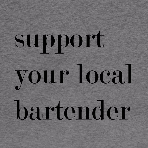 Support Your Local Bartender by Woozy Swag